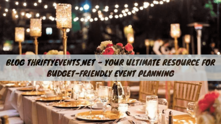 Blog ThriftyEvents.net – Your Ultimate Guide to Affordable and Memorable Event Planning