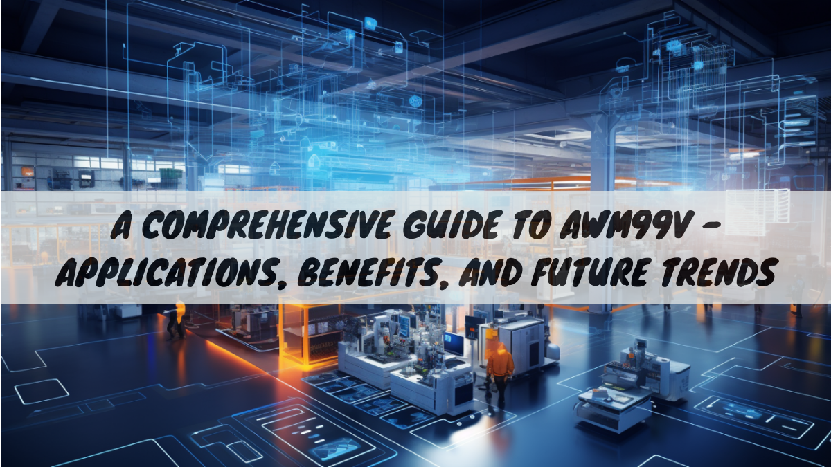 A Comprehensive Guide to AWM99V – Applications, Benefits, and Future Trends