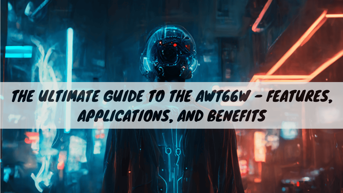 The Ultimate Guide to the AWT66W – Features, Applications, and Benefits