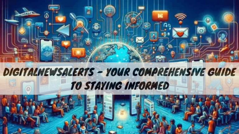 DigitalNewsAlerts – Your Comprehensive Guide to Staying Informed