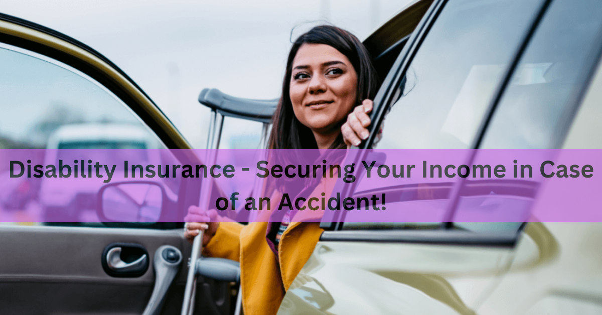 Disability Insurance - Securing Your Income in Case of an Accident!