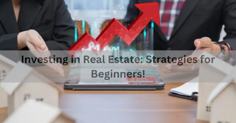 Investing in Real Estate: Strategies for Beginners!