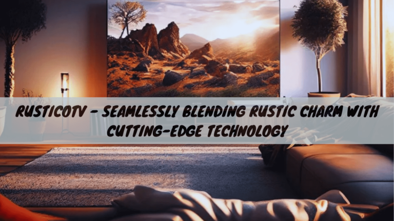 RusticoTV – Seamlessly Blending Rustic Charm with Cutting-Edge Technology