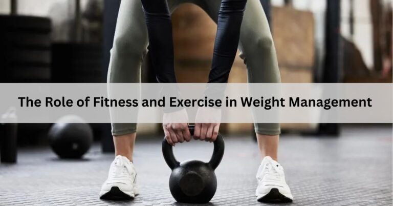 The Role of Fitness and Exercise in Weight Management – A Comprehensive Guide!