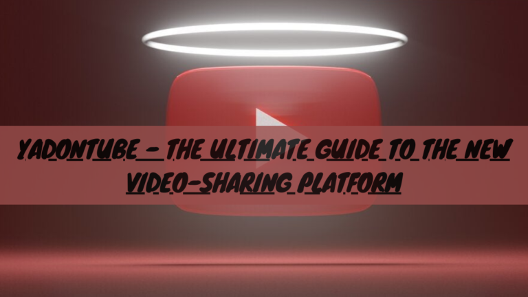 Yadontube – The Ultimate Guide to the New Video-Sharing Platform