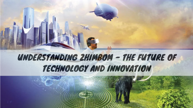 Understanding Zhimbom – The Future of Technology and Innovation