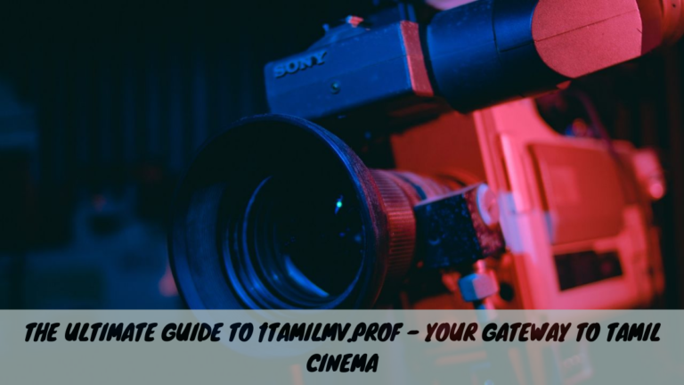 The Ultimate Guide to 1tamilmv.prof – Your Gateway to Tamil Cinema