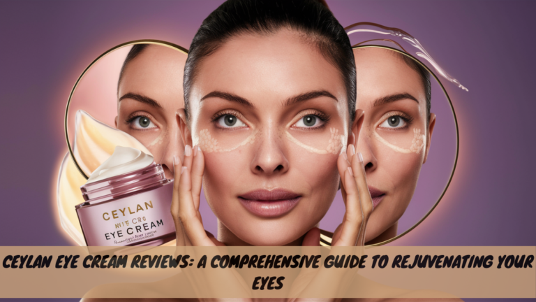 Ceylan Eye Cream Reviews: A Comprehensive Guide to Rejuvenating Your Eyes