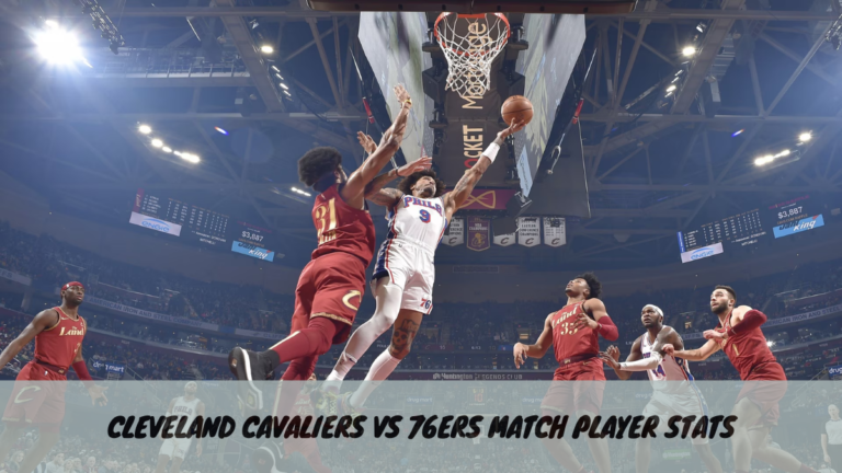 Cleveland Cavaliers vs 76ers Match Player Stats