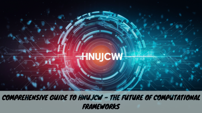 Comprehensive Guide to HNUJCW – The Future of Computational Frameworks