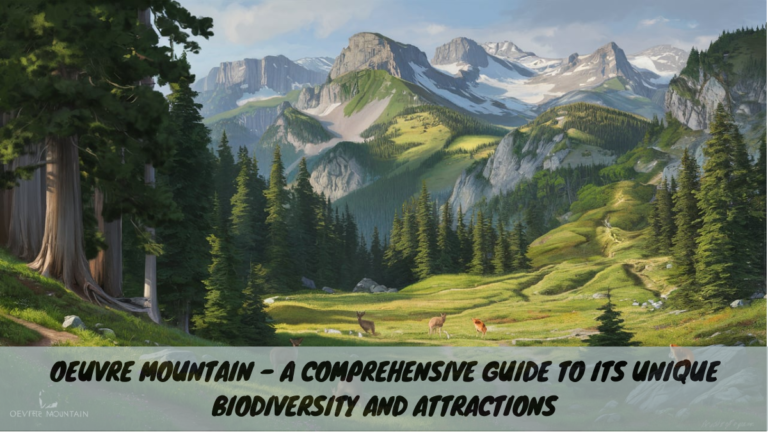 Oeuvre Mountain – A Comprehensive Guide to Its Unique Biodiversity and Attractions