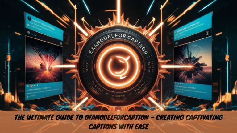 The Ultimate Guide to Ofamodelforcaption – Creating Captivating Captions with Ease