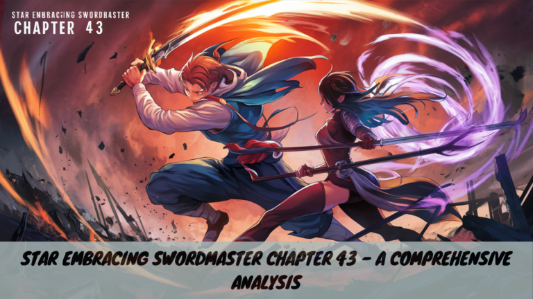 Star Embracing Swordmaster Chapter 43 – A Comprehensive Analysis