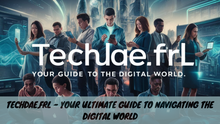 Techdae.frl – Your Ultimate Guide to Navigating the Digital World