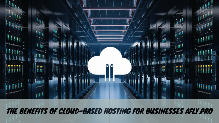 The Benefits of Cloud-Based Hosting for Businesses afly.pro