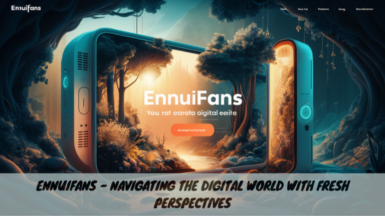 Ennuifans – Navigating the Digital World with Fresh Perspectives