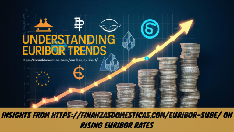 Insights from Https://finanzasdomesticas.com/euribor-sube/ on Rising Euribor Rates