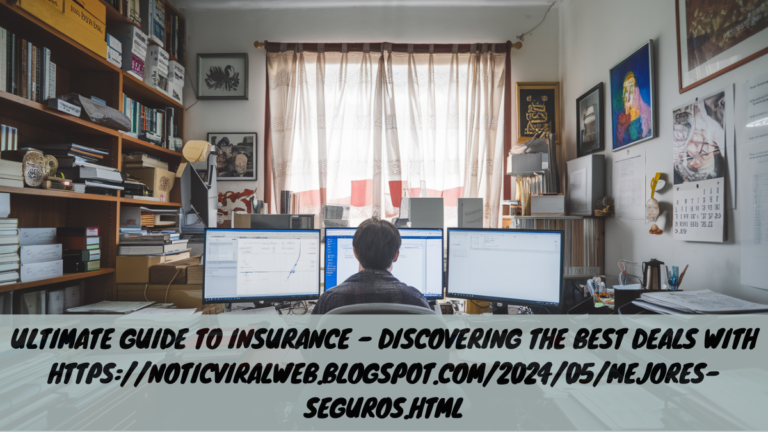 Ultimate Guide to Insurance – Discovering the Best Deals with https://noticviralweb.blogspot.com/2024/05/mejores-seguros.html