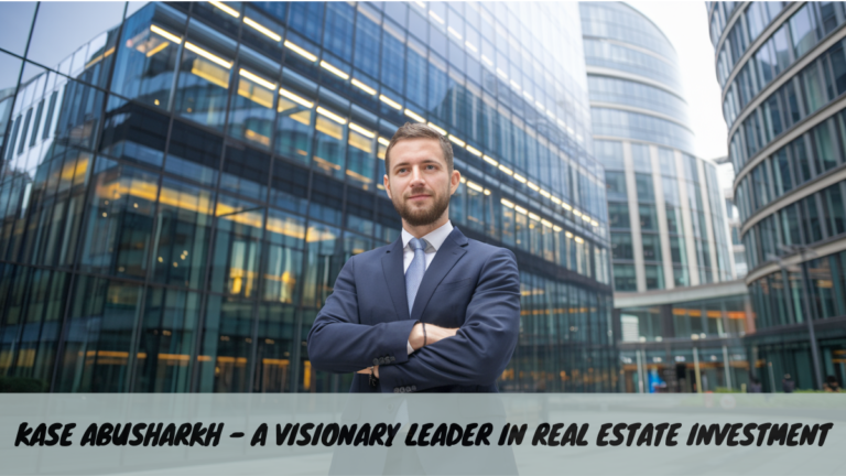 Kase Abusharkh – A Visionary Leader in Real Estate Investment