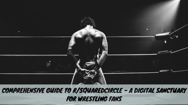 Comprehensive Guide to r/SquaredCircle – A Digital Sanctuary for Wrestling Fans