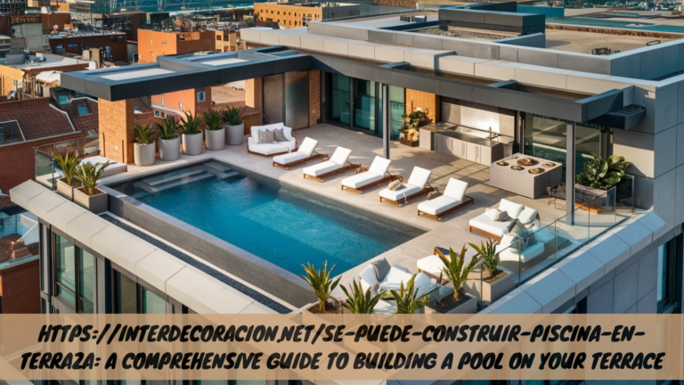 Https://interdecoracion.net/se-puede-construir-piscina-en-terraza: A Comprehensive Guide to Building a Pool on Your Terrace