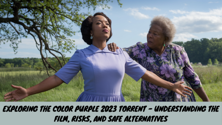 Exploring The Color Purple 2023 Torrent – Understanding the Film, Risks, and Safe Alternatives