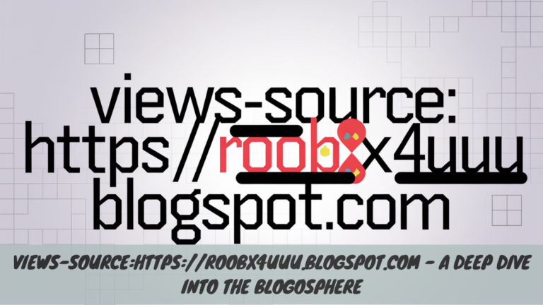 views-source:https://roobx4uuu.blogspot.com – A Deep Dive into the Blogosphere