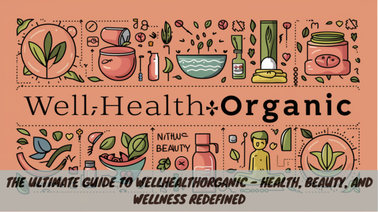 The Ultimate Guide to WellHealthOrganic – Health, Beauty, and Wellness Redefined